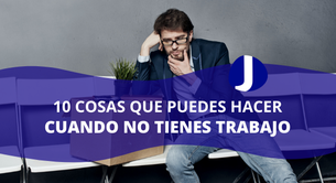 10 cosas que puedes hacer cuando no tienes trabajo