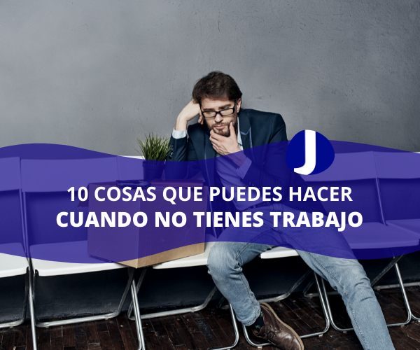 10 cosas que puedes hacer cuando no tienes trabajo